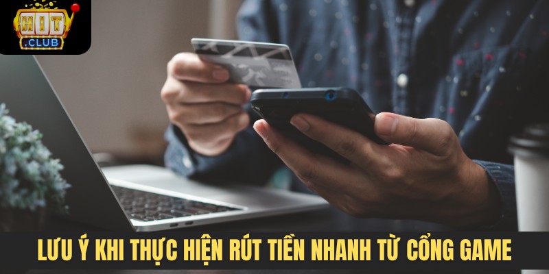 Lưu ý khi thực hiện rút tiền nhanh từ cổng game