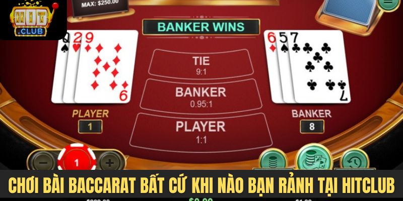 Chơi bài Baccarat bất cứ khi nào bạn rảnh tại Hitclub