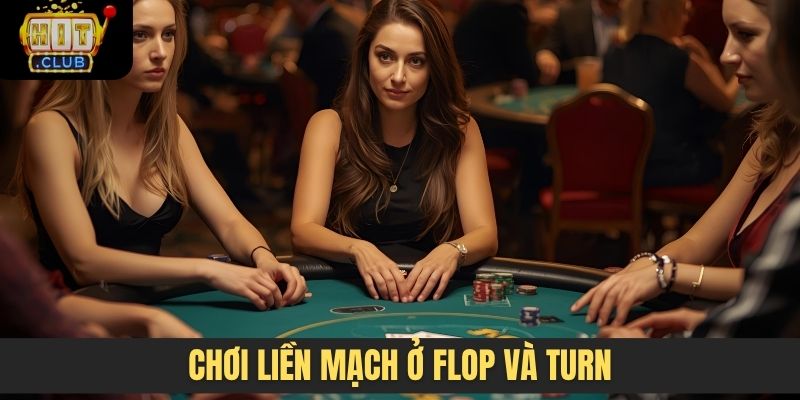 Chơi liền mạch ở Flop và Turn