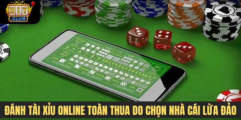 Đánh tài xỉu online toàn thua do chọn nhà cái lừa đảo