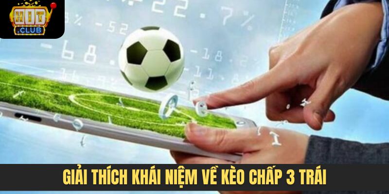 Giải thích khái niệm về kèo chấp 3 trái